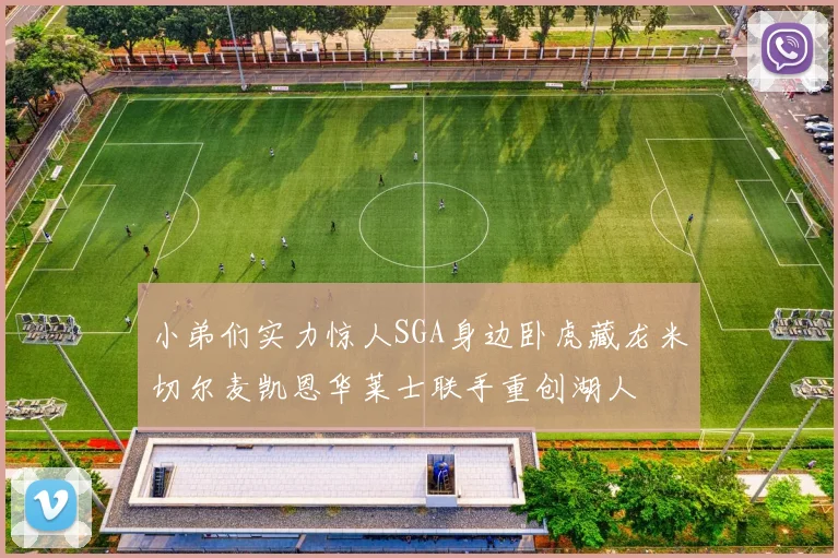 小弟们实力惊人SGA身边卧虎藏龙米切尔麦凯恩华莱士联手重创湖人