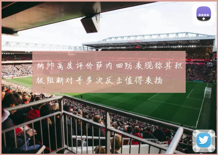 纳帅高度评价萨内回防表现称其积极阻断对手多次反击值得表扬